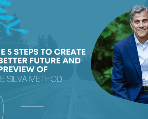 THE 5 STEPS TO CREATE A BETTER FUTURE AND A PREVIEW OF THE SILVA METHOD